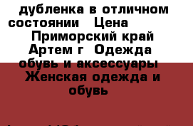 дубленка в отличном состоянии › Цена ­ 15 000 - Приморский край, Артем г. Одежда, обувь и аксессуары » Женская одежда и обувь   